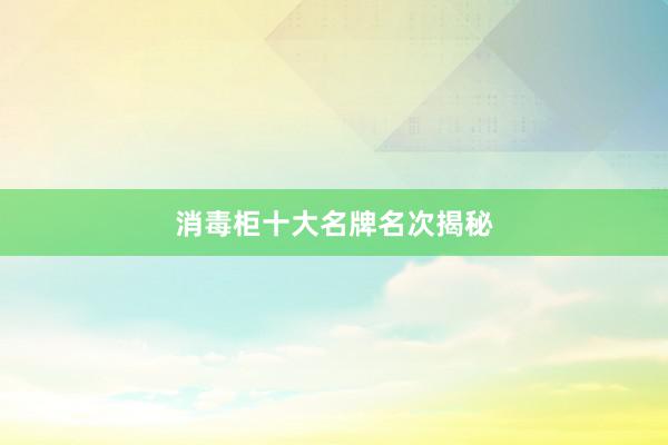 消毒柜十大名牌名次揭秘